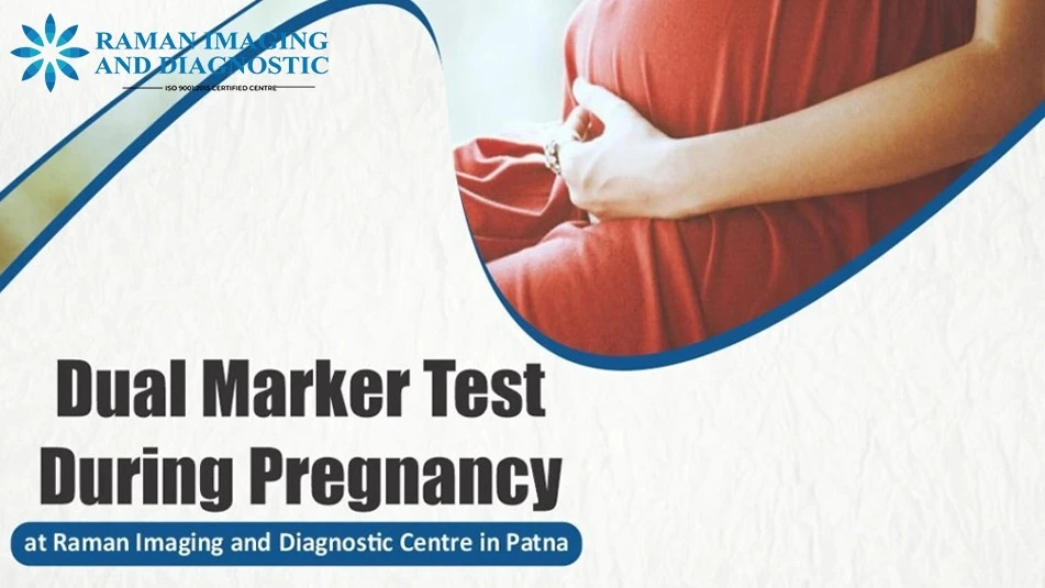 Understanding the Dual Marker Test During Pregnancy at Raman Imaging and Diagnostic Centre in Patna